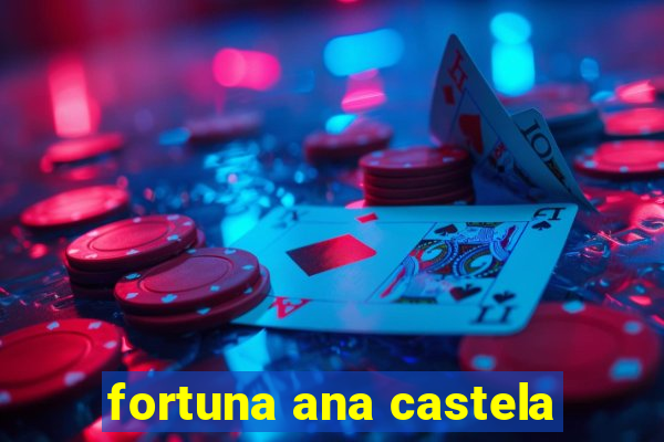 fortuna ana castela